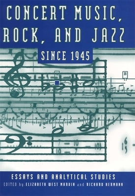 Concert Music, Rock, and Jazz Since 1945: Essays and Analytical Studies by Marvin, Elizabeth West