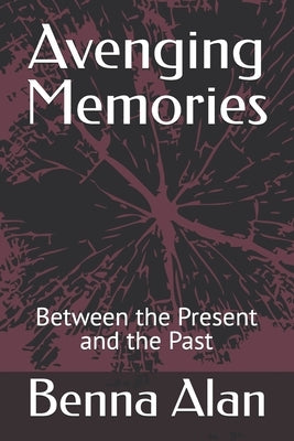 Avenging Memories: Between the Present and the Past by Alan, Benna