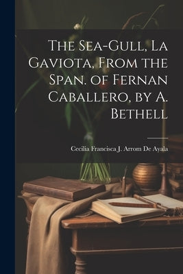 The Sea-Gull, La Gaviota, From the Span. of Fernan Caballero, by A. Bethell by De Ayala, Cecilia Francisca J. Arrom