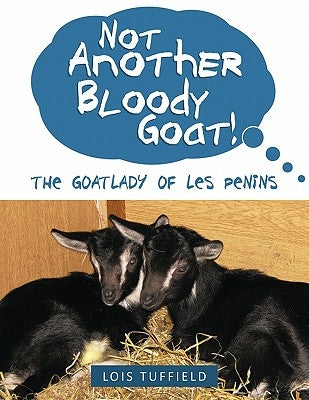 Not Another Bloody Goat!: The Goatlady of Les Penins by Tuffield, Lois