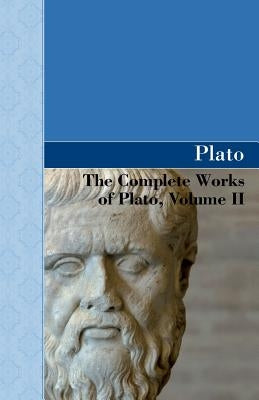 The Complete Works of Plato, Volume II by Plato