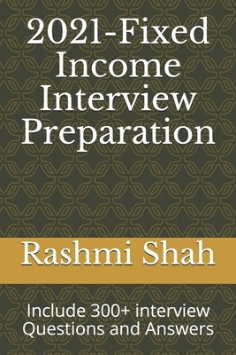 2021-Fixed Income Interview Preparation: Include 300+ interview Questions and Answers by Shah, Rashmi