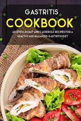 Gastritis Cookbook: 40+Stew, Roast and Casserole recipes for a healthy and balanced Gastritis diet by Caleb, Njoku