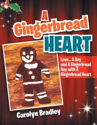 A Gingerbread Heart: Love... a Boy and a Gingerbread Boy with a Gingerbread Heart by Bradley, Carolyn