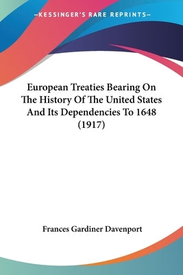 European Treaties Bearing On The History Of The United States And Its Dependencies To 1648 (1917) by Davenport, Frances Gardiner