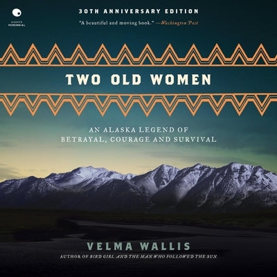 Two Old Women: An Alaska Legend of Betrayal, Courage and Survival by Wallis, Velma