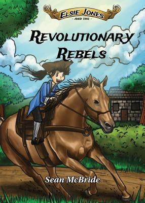 Elsie Jones and the Revolutionary Rebels by McBride, Sean