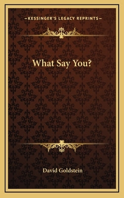 What Say You? by Goldstein, David