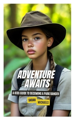 Adventure Awaits: A Kids Guide to Becoming a Park Ranger by Michaels, Sarah