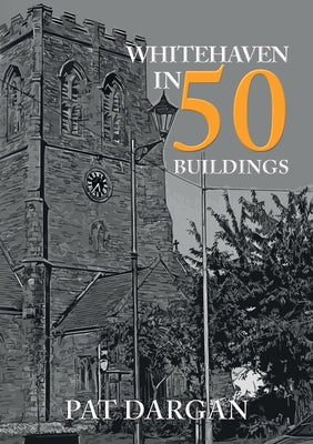 Whitehaven in 50 Buildings by Dargan, Pat