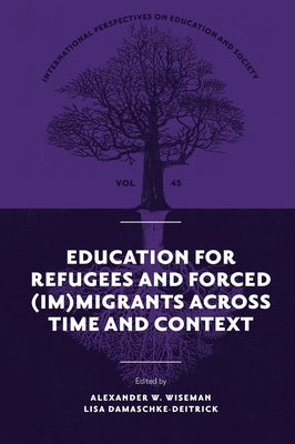 Education for Refugees and Forced (Im)Migrants Across Time and Context by Wiseman, Alexander W.