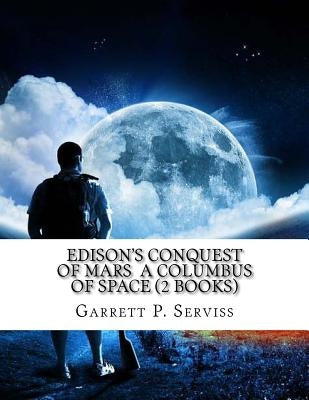 EDISON'S CONQUEST OF MARS A COLUMBUS OF SPACE (2 Books) by Serviss, Garrett P.