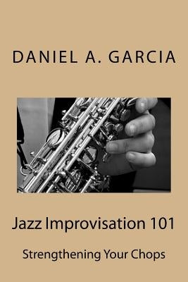 Jazz Improvisation 101: Strengthening your chops by Garcia, Daniel