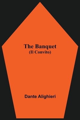 The Banquet (Il Convito) by Alighieri, Dante