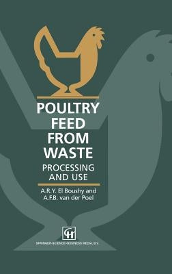 Poultry Feed from Waste: Processing and Use by El Boushy, A. R. Y.