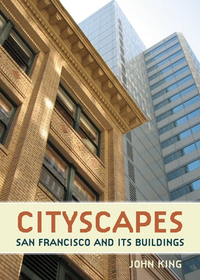 Cityscapes: San Francisco and Its Buildings by King, John