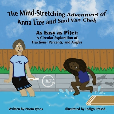 The Mind-Stretching Adventures of Anna Lize and Saul Van Chek: As Easy as Pi(e): A Circular Exploration of Fractions, Percents, and Angles by Lyons, Norm