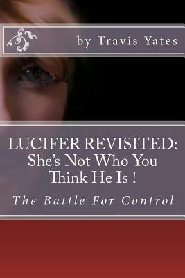 Lucifer Revisited: : She's Not Who You Think He Is. by Yates, Travis