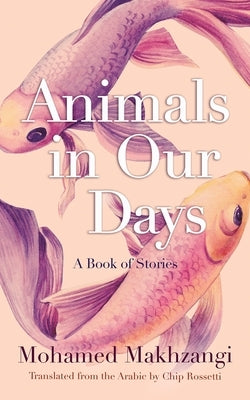 Animals in Our Days: A Book of Stories by Makhzangi, Mohamed