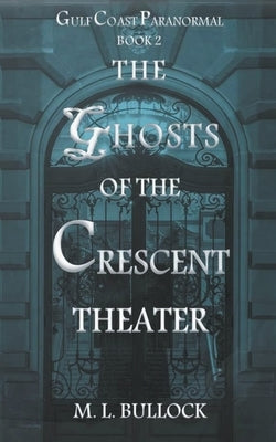 The Ghosts of the Crescent Theater by Bullock, M. L.