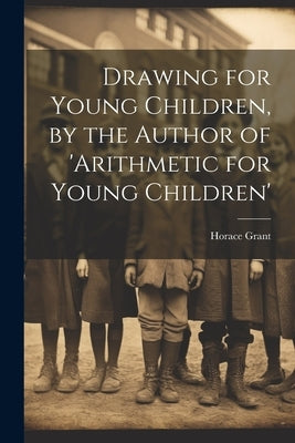 Drawing for Young Children, by the Author of 'arithmetic for Young Children' by Grant, Horace