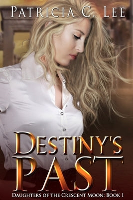 Destiny's Past (Daughters of the Crescent Moon Book 1) by Lee, Patricia C.