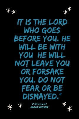 It is the LORD who goes before you. He will be with you; he will not leave you or forsake you. Do not fear or be dismayed."Deuteronomy 31: 8 by Books, Ozi