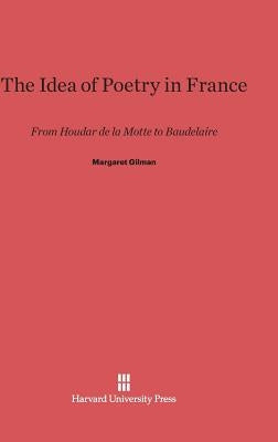 The Idea of Poetry in France by Gilman, Margaret