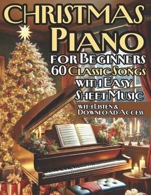 Christmas Piano Solos for Beginners 60 Classic Songs with Easy Sheet Music: Perfect for New Pianists Looking to Celebrate the Season by Artman, Dexter