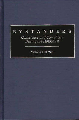 Bystanders: Conscience and Complicity During the Holocaust by Barnett, Victoria