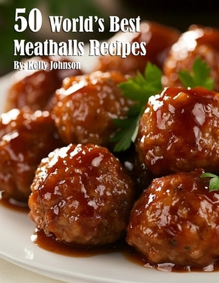 50 World's Best Meatballs Recipes by Johnson, Kelly