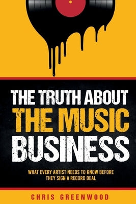 The Truth About The Music Business by Greenwood, Chris