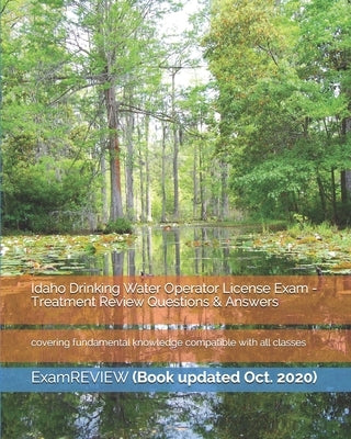 Idaho Drinking Water Operator License Exam - Treatment Review Questions & Answers: covering fundamental knowledge compatible with all classes by Examreview