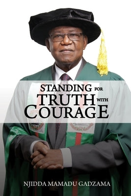 Standing for Truth with Courage: An Autobiography of Njidda Mamadu Gadzama by Gadzama, Njidda M.