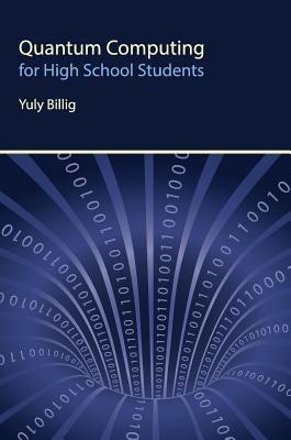 Quantum Computing for High School Students by Billig, Yuly