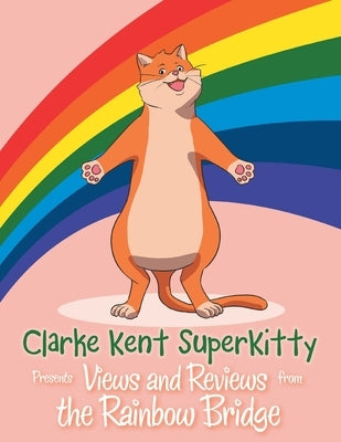 Clarke Kent Super Kitty: Presents Views and Reviews from the Rainbow Bridge by Kent, Clarke