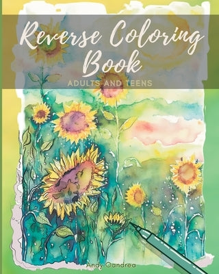 Reverse Coloring Book: A Mindfulness Experience for Adults & Teens by Oandrea, Andy