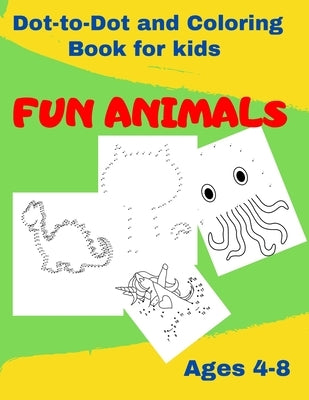 Dot-to-Dot and Coloring Book for kids - FUN ANIMALS: Connect the Dots Workbook - Drawing and Coloring- Ages 4 to 8- Challenging Dot To Dot Activities by Edition, Coloring