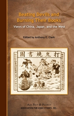 Beating Devils and Burning Their Books: Views of China, Japan, and the West by Clark, Anthony