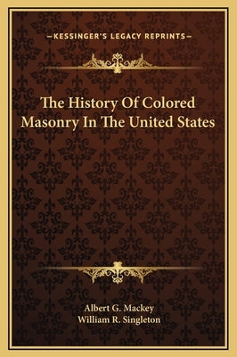 The History Of Colored Masonry In The United States by Mackey, Albert G.