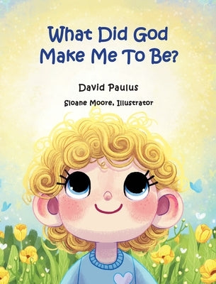 What Did God Make Me To Be? by Paulus, David