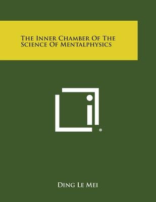 The Inner Chamber of the Science of Mentalphysics by Mei, Ding Le