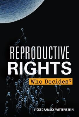 Reproductive Rights: Who Decides? by Oransky Wittenstein, Vicki