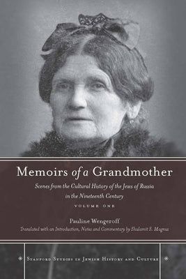 Memoirs of a Grandmother: Scenes from the Cultural History of the Jews of Russia in the Nineteenth Century, Volume One by Wengeroff, Pauline