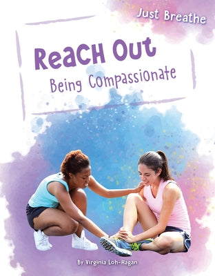 Reach Out: Being Compassionate by Loh-Hagan, Virginia