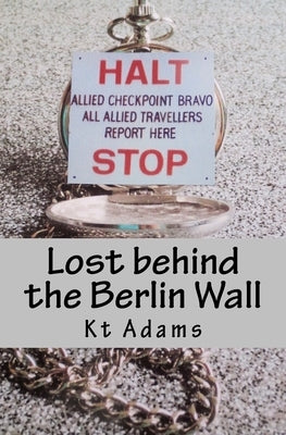 Lost behind the Berlin Wall by Adams, Kt