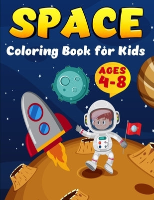 Space COloring Book for kids ages 4-8: Coloring Book for Kids Astronauts, Planets, Space Ships and Outer Space for Kids Ages 4-8, 6-8, 9-12 by Kids, Perfect