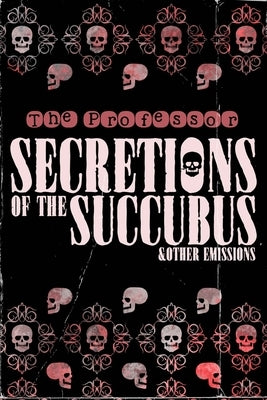 Secretions of the Succubus & Other Emissions by , The