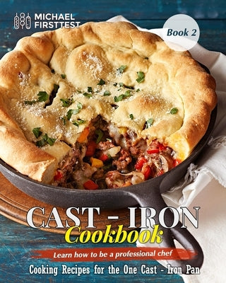 Cast Iron CookBook: Cook it in Cast Iron Cookbook Americas Test Kitchen _Book 1 by Michael, Firsttest