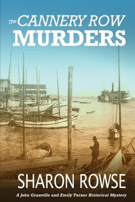 The Cannery Row Murders: A John Granville & Emily Turner Historical Mystery by Rowse, Sharon